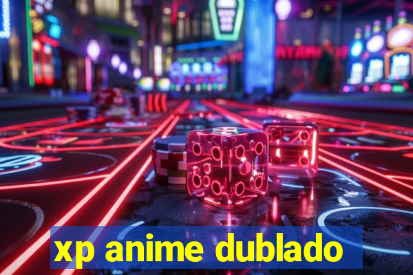 xp anime dublado